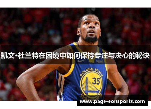 凯文·杜兰特在困境中如何保持专注与决心的秘诀