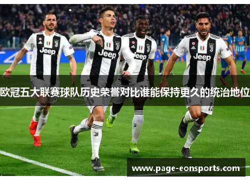 欧冠五大联赛球队历史荣誉对比谁能保持更久的统治地位