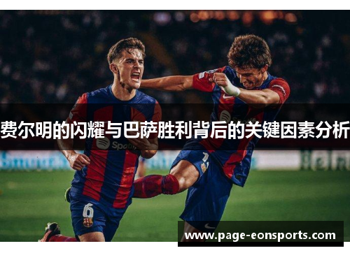 费尔明的闪耀与巴萨胜利背后的关键因素分析