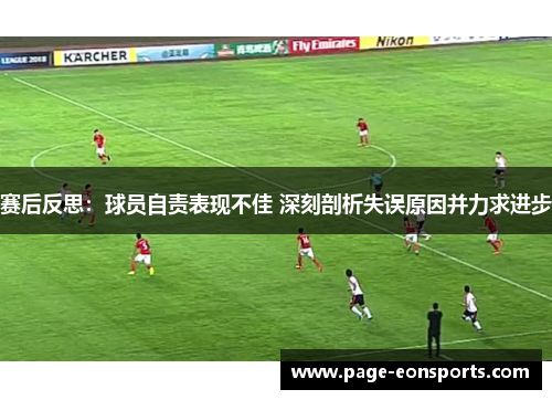 赛后反思：球员自责表现不佳 深刻剖析失误原因并力求进步