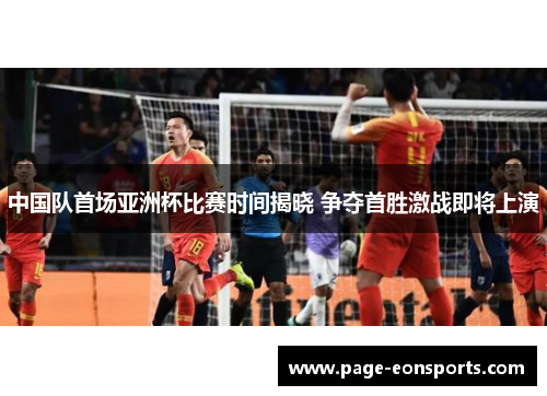 中国队首场亚洲杯比赛时间揭晓 争夺首胜激战即将上演