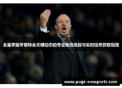 全面掌握冬窗转会关键动态的专业高效追踪与实时信息获取指南 全面掌握冬窗转会关键动态的专业高效追踪与实时信息获取指南
