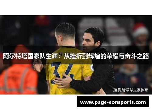 阿尔特塔国家队生涯：从挫折到辉煌的荣耀与奋斗之路